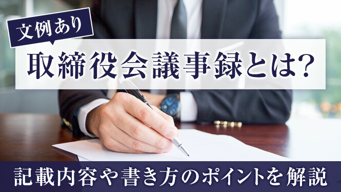 【文例あり】取締役会議事録とは？記載内容や書き方のポイントを解説