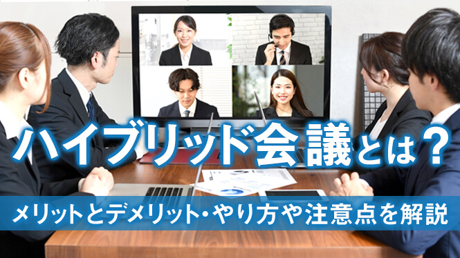 ハイブリッド会議とは？メリットとデメリット・やり方や注意点を解説