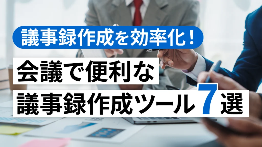 議事録作成を効率化！会議で便利な議事録作成ツール7選