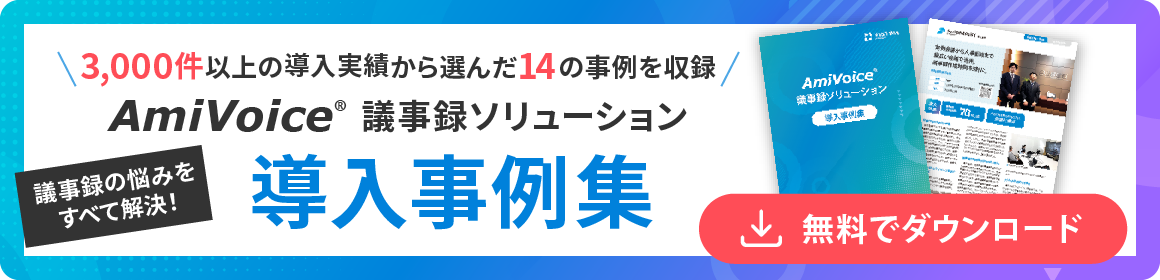 3000件以上の導入実績から選んだ14の事例を収録 AmiVoice議事録ソリューション導入事例集
